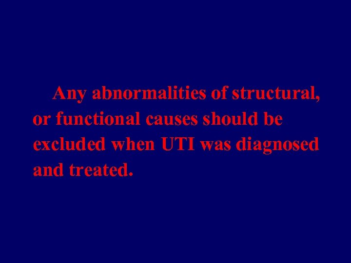 Any abnormalities of structural, or functional causes should be excluded when UTI was diagnosed