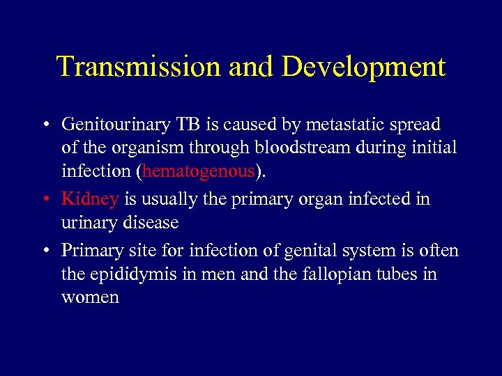 Transmission and Development • Genitourinary TB is caused by metastatic spread of the organism