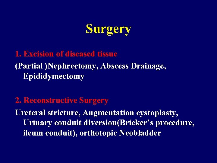 Surgery 1. Excision of diseased tissue (Partial )Nephrectomy, Abscess Drainage, Epididymectomy 2. Reconstructive Surgery