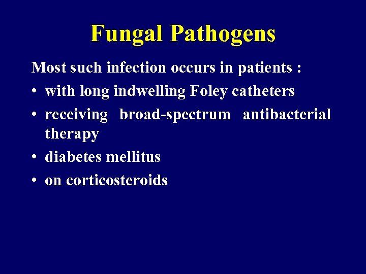 Fungal Pathogens Most such infection occurs in patients : • with long indwelling Foley