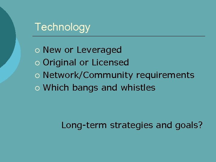 Technology New or Leveraged ¡ Original or Licensed ¡ Network/Community requirements ¡ Which bangs