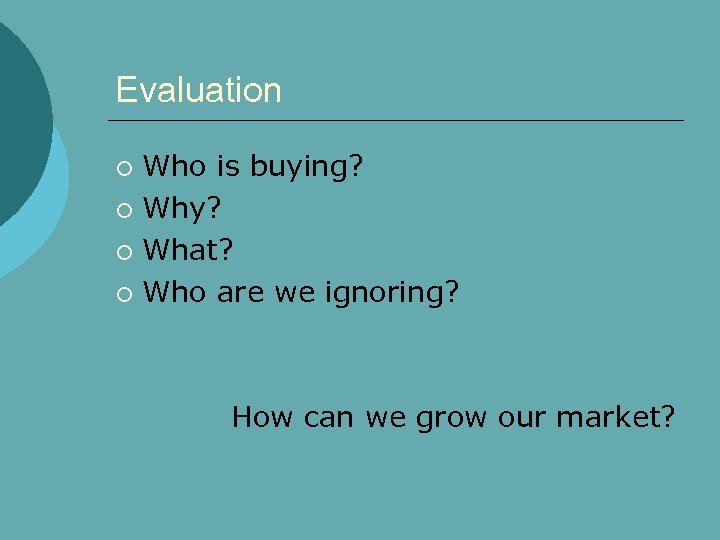 Evaluation Who is buying? ¡ Why? ¡ What? ¡ Who are we ignoring? ¡