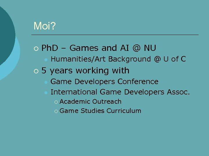 Moi? ¡ Ph. D – Games and AI @ NU l ¡ Humanities/Art Background