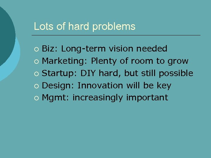 Lots of hard problems Biz: Long-term vision needed ¡ Marketing: Plenty of room to