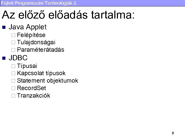 Fejlett Programozási Technológiák 2. Az előző előadás tartalma: n Java Applet ¨ Felépítése ¨