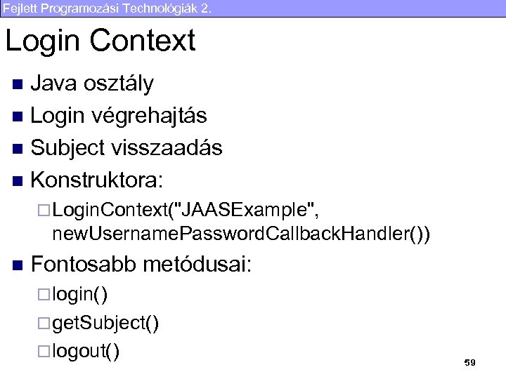 Fejlett Programozási Technológiák 2. Login Context Java osztály n Login végrehajtás n Subject visszaadás