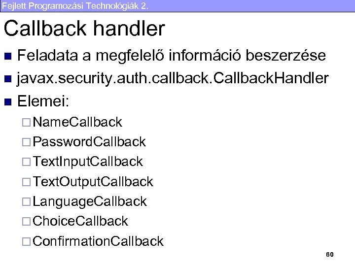 Fejlett Programozási Technológiák 2. Callback handler Feladata a megfelelő információ beszerzése n javax. security.