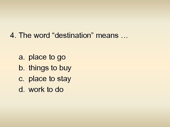 4. The word “destination” means … a. b. c. d. place to go things