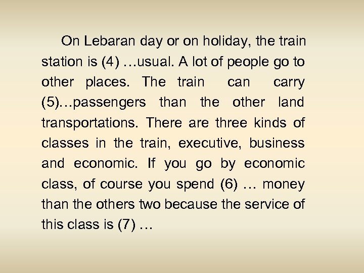 On Lebaran day or on holiday, the train station is (4) …usual. A lot