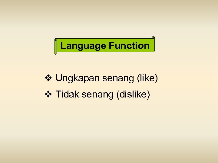 Language Function v Ungkapan senang (like) v Tidak senang (dislike) 