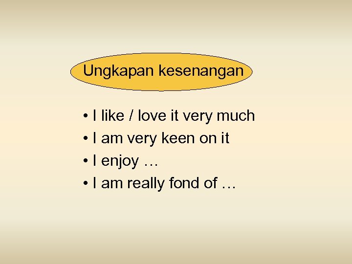 Ungkapan kesenangan • I like / love it very much • I am very