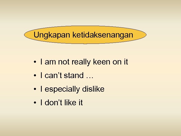 Ungkapan ketidaksenangan • I am not really keen on it • I can’t stand