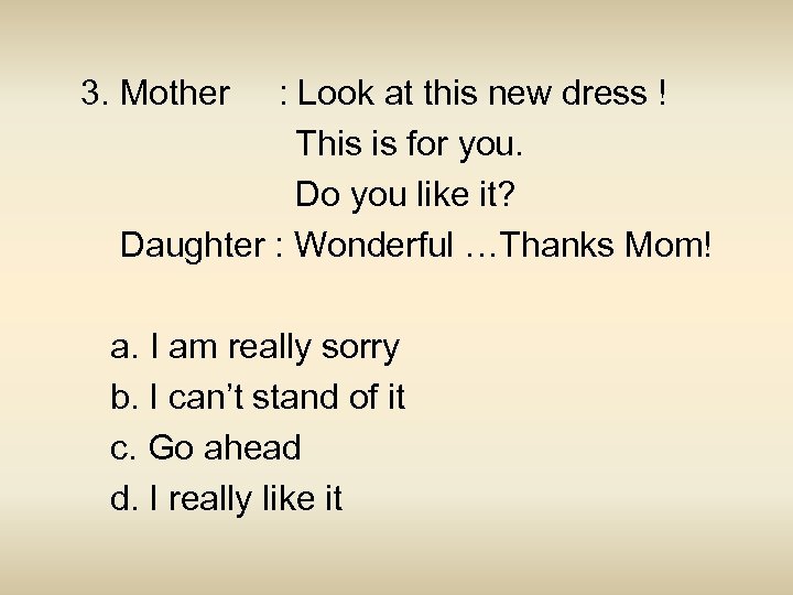 3. Mother : Look at this new dress ! This is for you. Do
