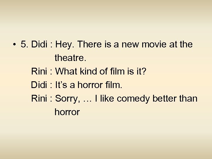  • 5. Didi : Hey. There is a new movie at theatre. Rini