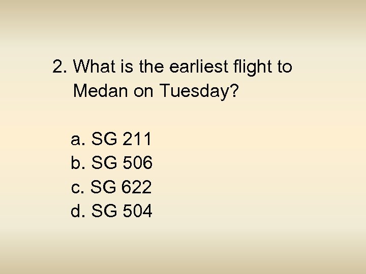 2. What is the earliest flight to Medan on Tuesday? a. SG 211 b.