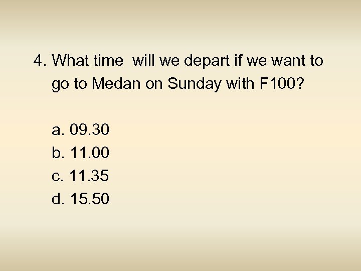 4. What time will we depart if we want to go to Medan on