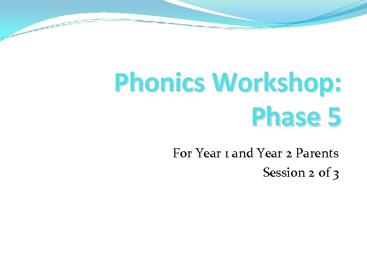 Phonics Workshop: Phase 5 For Year 1 and Year 2 Parents Session 2 of