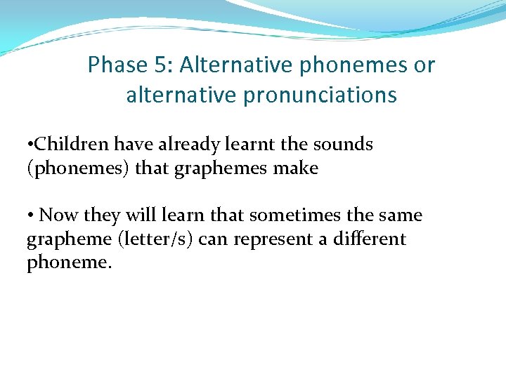 Phase 5: Alternative phonemes or alternative pronunciations • Children have already learnt the sounds