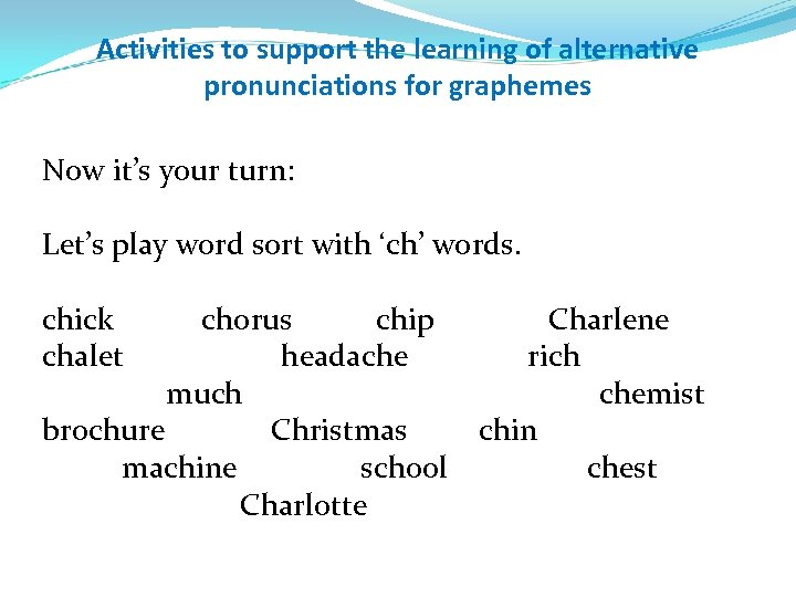 Activities to support the learning of alternative pronunciations for graphemes Now it’s your turn:
