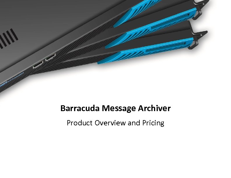 Barracuda Message Archiver Product Overview and Pricing Barracuda Networks Confidential 17 