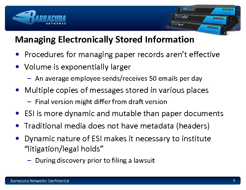 Managing Electronically Stored Information • Procedures for managing paper records aren’t effective • Volume