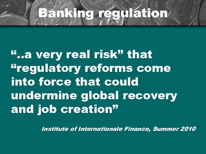 Banking regulation “. . a very real risk” that “regulatory reforms come into force