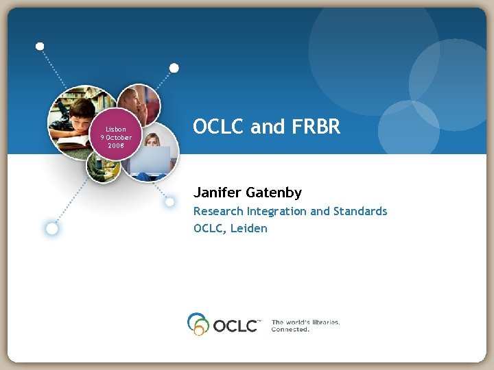 Lisbon 9 October 2008 OCLC and FRBR Janifer Gatenby Research Integration and Standards OCLC,