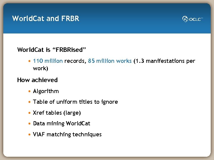 World. Cat and FRBR World. Cat is “FRBRised” • 110 million records, 85 million