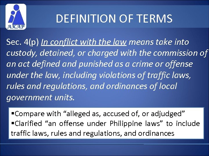 DEFINITION OF TERMS Sec. 4(p) In conflict with the law means take into custody,