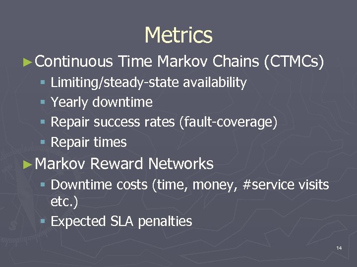 Metrics ► Continuous Time Markov Chains (CTMCs) § Limiting/steady-state availability § Yearly downtime §