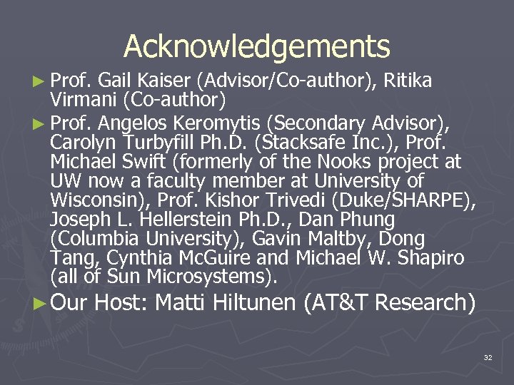 Acknowledgements ► Prof. Gail Kaiser (Advisor/Co-author), Ritika Virmani (Co-author) ► Prof. Angelos Keromytis (Secondary