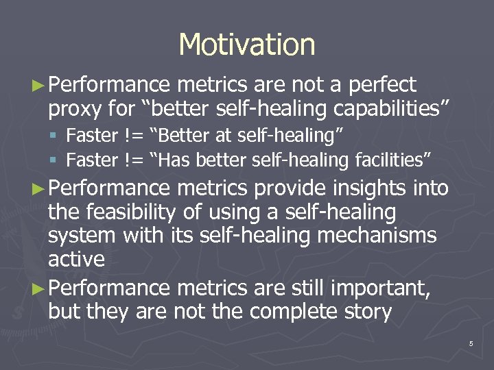 Motivation ► Performance metrics are not a perfect proxy for “better self-healing capabilities” §