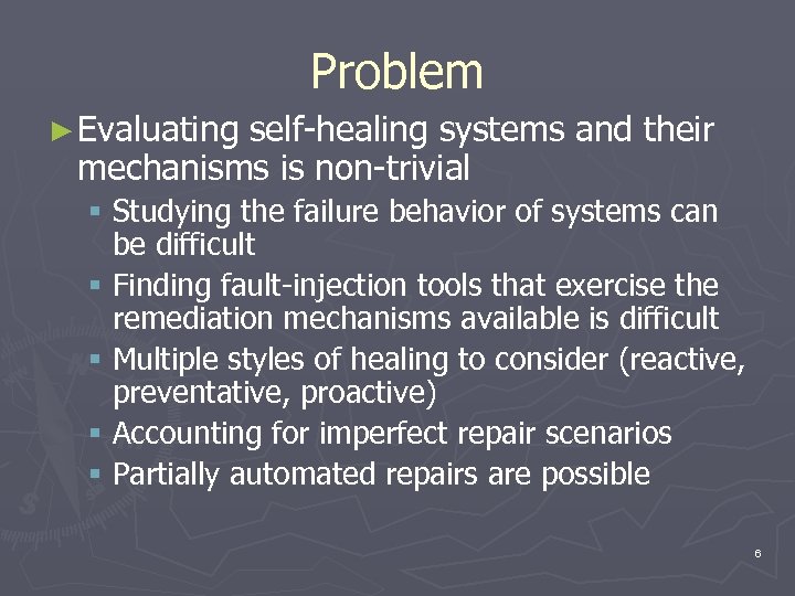 Problem ► Evaluating self-healing systems and their mechanisms is non-trivial § Studying the failure