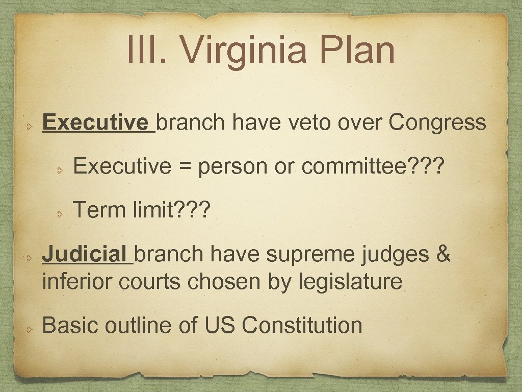 III. Virginia Plan Executive branch have veto over Congress Executive = person or committee?