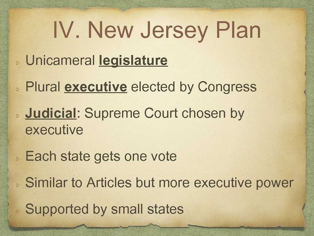 IV. New Jersey Plan Unicameral legislature Plural executive elected by Congress Judicial: Supreme Court