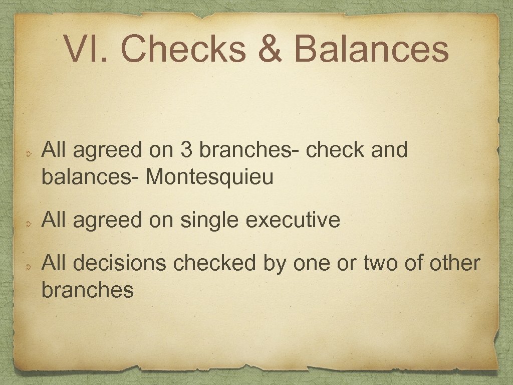 VI. Checks & Balances All agreed on 3 branches- check and balances- Montesquieu All