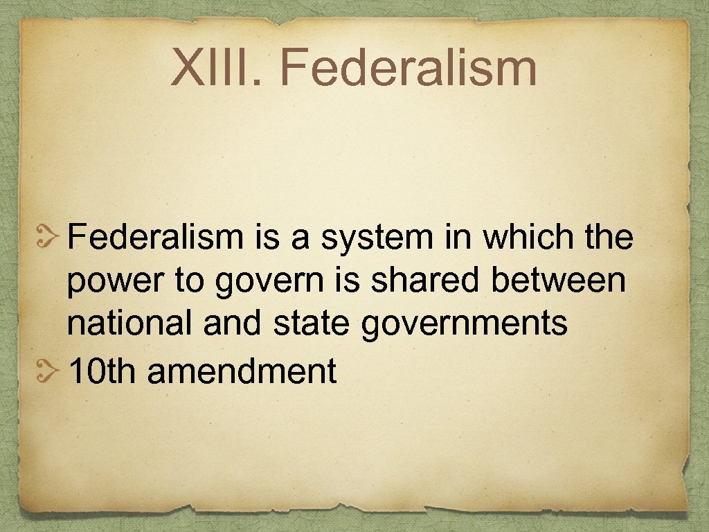 XIII. Federalism is a system in which the power to govern is shared between