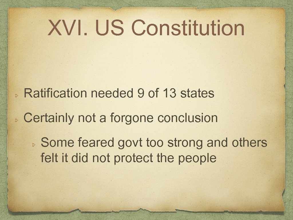 XVI. US Constitution Ratification needed 9 of 13 states Certainly not a forgone conclusion