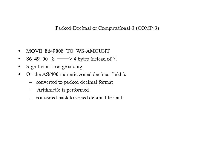 Packed-Decimal or Computational-3 (COMP-3) • • MOVE 8649008 TO WS-AMOUNT 86 49 00 8