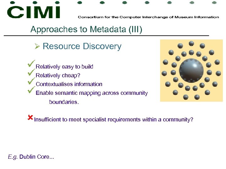 Approaches to Metadata (III) Ø Resource Discovery üRelatively easy to build üRelatively cheap? üContextualises