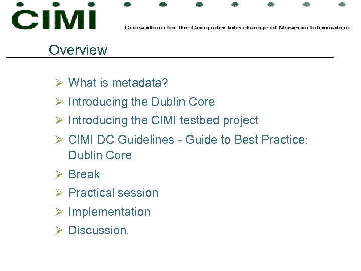 Overview Ø What is metadata? Ø Introducing the Dublin Core Ø Introducing the CIMI