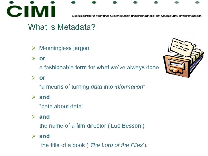 What is Metadata? Ø Meaningless jargon Ø or a fashionable term for what we’ve