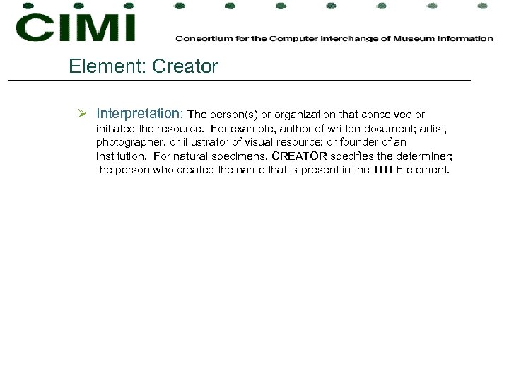 Element: Creator Ø Interpretation: The person(s) or organization that conceived or initiated the resource.