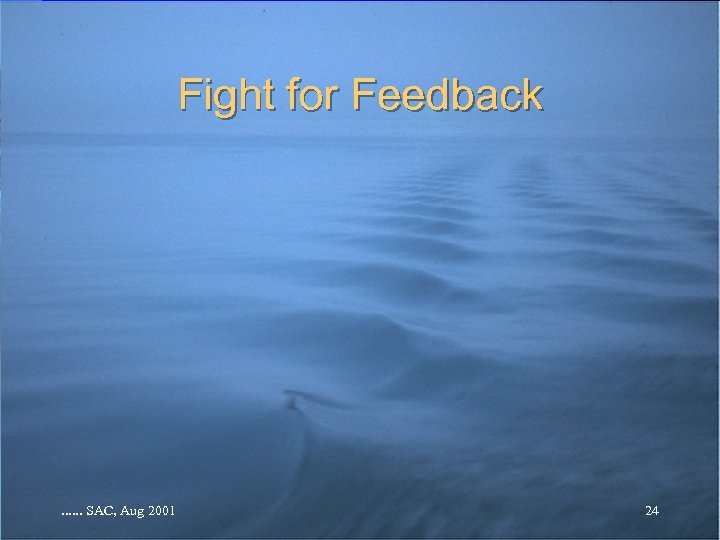Fight for Feedback . . . SAC, Aug 2001 24 