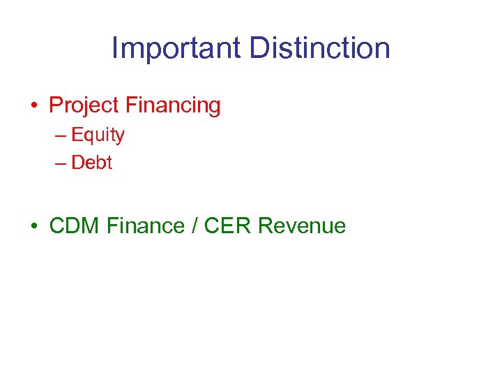 Important Distinction • Project Financing – Equity – Debt • CDM Finance / CER