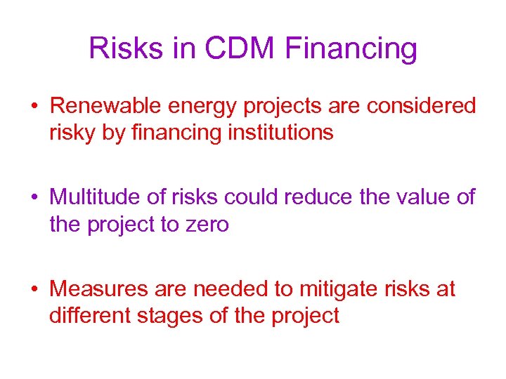 Risks in CDM Financing • Renewable energy projects are considered risky by financing institutions