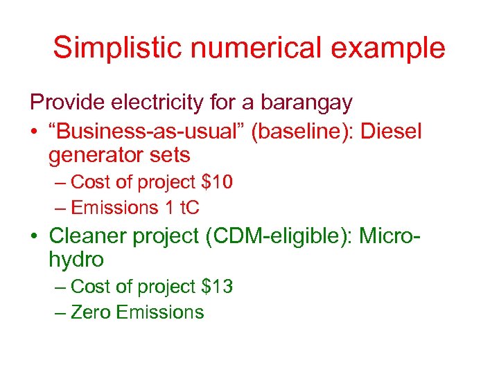 Simplistic numerical example Provide electricity for a barangay • “Business-as-usual” (baseline): Diesel generator sets