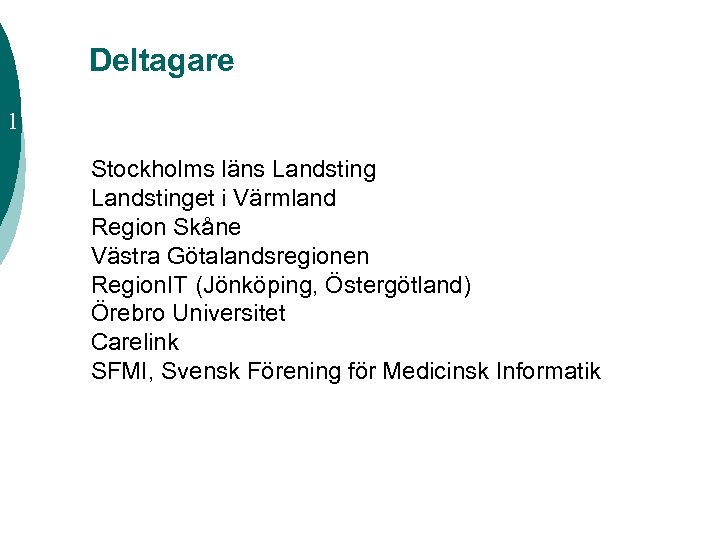 Deltagare 1 Stockholms läns Landstinget i Värmland Region Skåne Västra Götalandsregionen Region. IT (Jönköping,
