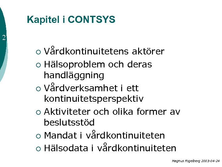 Kapitel i CONTSYS 2 Vårdkontinuitetens aktörer ¡ Hälsoproblem och deras handläggning ¡ Vårdverksamhet i