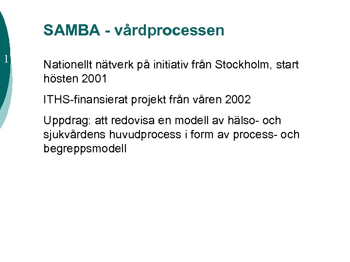 SAMBA - vårdprocessen 1 Nationellt nätverk på initiativ från Stockholm, start hösten 2001 ITHS-finansierat